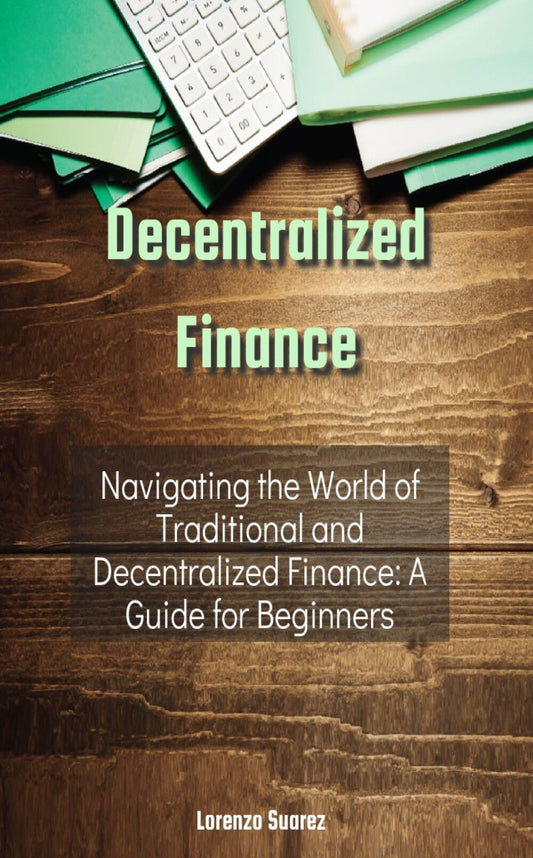 Decentralized Finance, Navigating the World of Traditional and Decentralized Finance: A Guide for Beginners