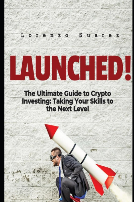 Launched: The Ultimate Guide to Crypto Investing, Taking Your Skills to the Next Level.